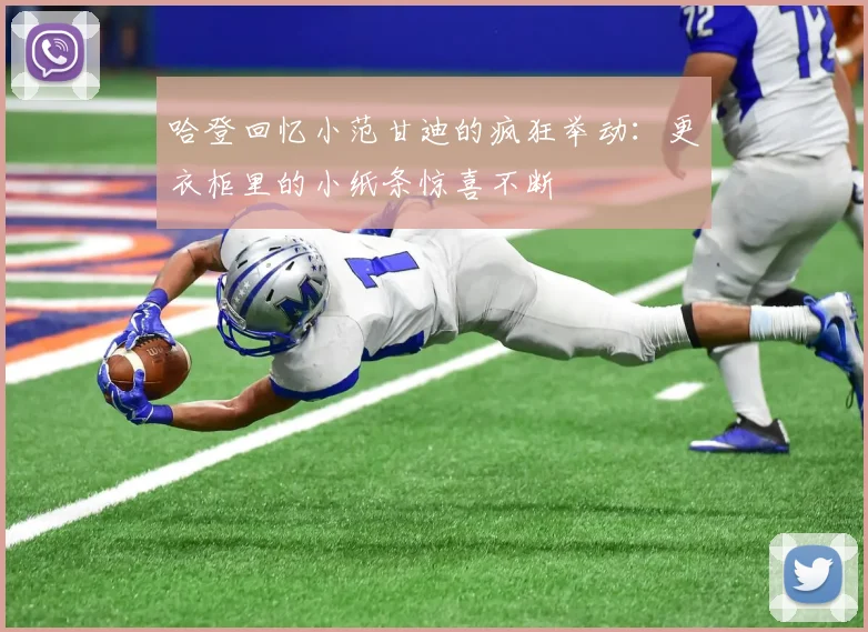 哈登回忆小范甘迪的疯狂举动：更衣柜里的小纸条惊喜不断