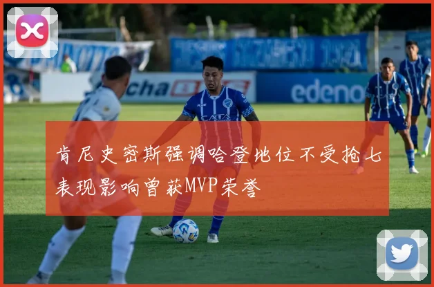 肯尼史密斯强调哈登地位不受抢七表现影响曾获MVP荣誉