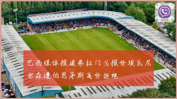 巴西媒体报道弗拉门戈报价埃瓦尼尔森遭伯恩茅斯高价拒绝